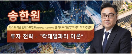 송한원 퍼스트 이글 인베스트먼트 (First Eagle Investments) 인 아시아태평양 지역의 최고 경영자 투자 전략 - “칵테일파티 이론”