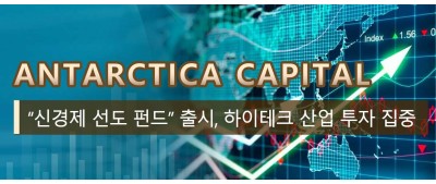 Antarctica Capital “신경제 선도 펀드” 출시, 하이테크 산업 투자 집중